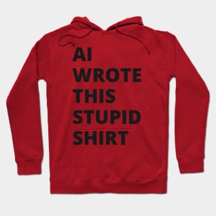 AI Wrote This Stupid Shirt (black type) Hoodie